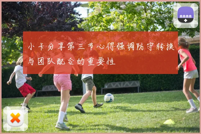 小卡分享第三节心得强调防守转换与团队配合的重要性