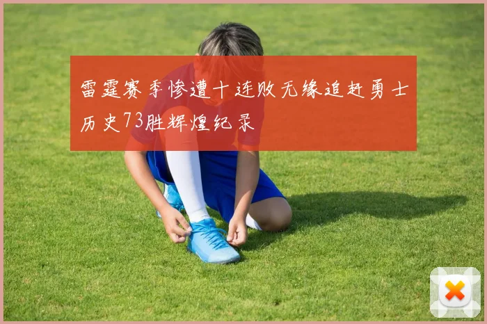 雷霆赛季惨遭十连败无缘追赶勇士历史73胜辉煌纪录