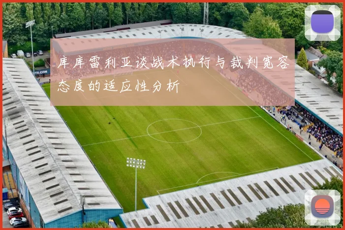 库库雷利亚谈战术执行与裁判宽容态度的适应性分析