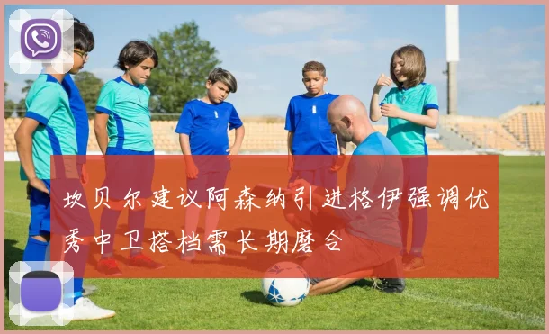 坎贝尔建议阿森纳引进格伊强调优秀中卫搭档需长期磨合